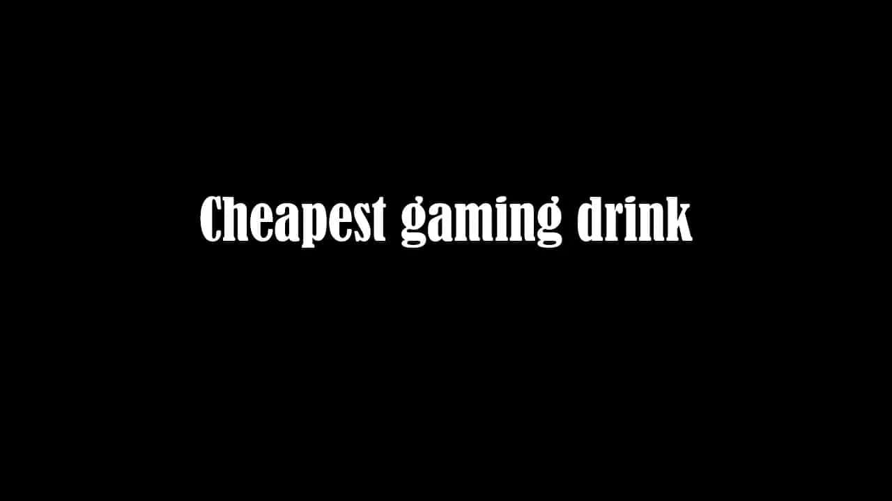The Cheapest Gaming Drink